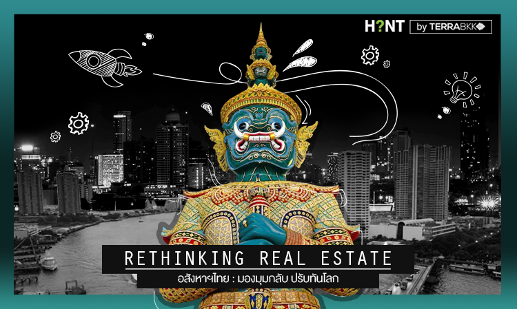 Rethinking Real Estate อสังหาฯไทย : มองมุมกลับ ปรับทันโลก