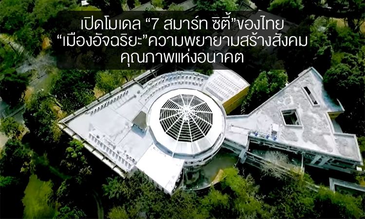 เปิดโมเดล “7 สมาร์ท ซิตี้”ของไทย “เมืองอัจฉริยะ”ความพยายามสร้างสังคมคุณภาพแห่งอนาคต