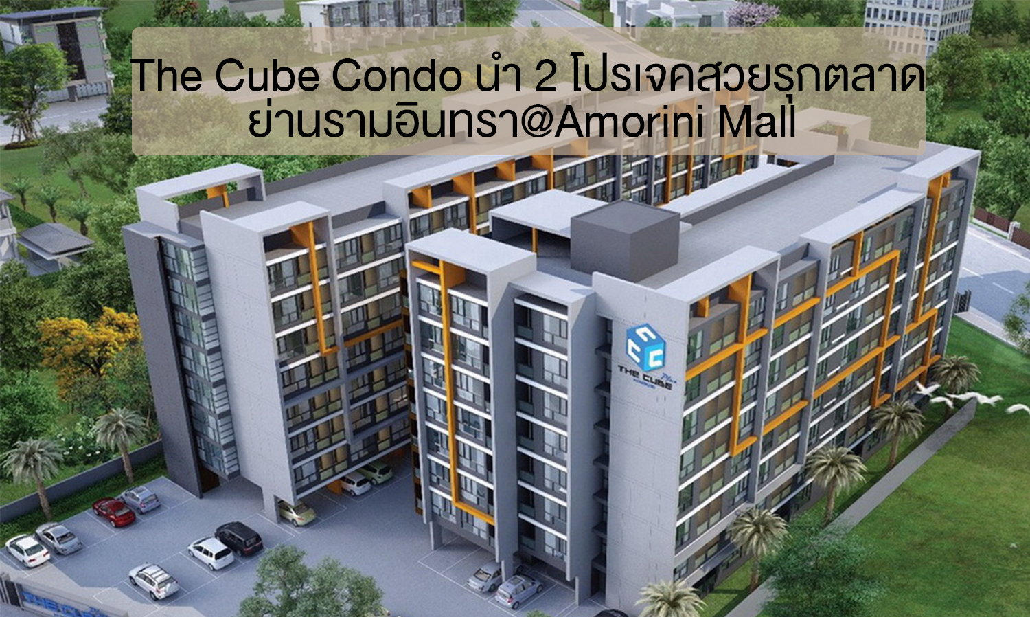 The Cube Condo นำ 2 โปรเจคสวยรุกตลาดย่านรามอินทรา@Amorini Mall 