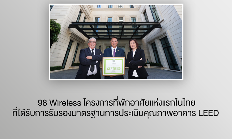 98 Wireless โครงการที่พักอาศัยแห่งแรกในไทยที่ได้รับการรับรองมาตรฐานการประเมินคุณภาพอาคาร LEED  ตอกย้ำความลักชัวรี่ในมิติใหม่ควบคู่ไปกับความยั่งยืน