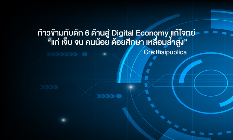 ก้าวข้ามกับดัก 6 ด้านสู่ Digital Economy แก้โจทย์ “แก่ เจ็บ จน คนน้อย ด้อยศึกษา เหลื่อมล้ำสูง”