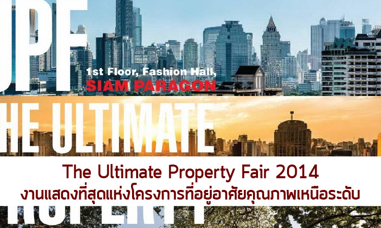 The Ultimate Property Fair 2014 งานแสดงที่สุดแห่งโครงการที่อยู่อาศัยคุณภาพเหนือระดับ