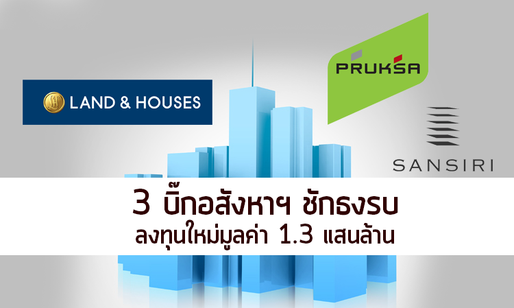 3 บิ๊กอสังหาฯ ชักธงรบ ลงทุนใหม่มูลค่า 1.3 แสนล้าน