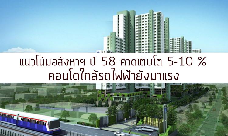  แนวโน้มอสังหาฯ ปี 58 คาดเติบโต 5-10 % คอนโดใกล้รถไฟฟ้ายังมาแรง