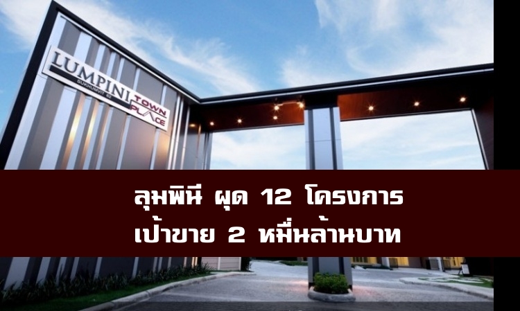 ลุมพินี ผุด 12 โครงการ-เป้าขาย2หมื่นล.  