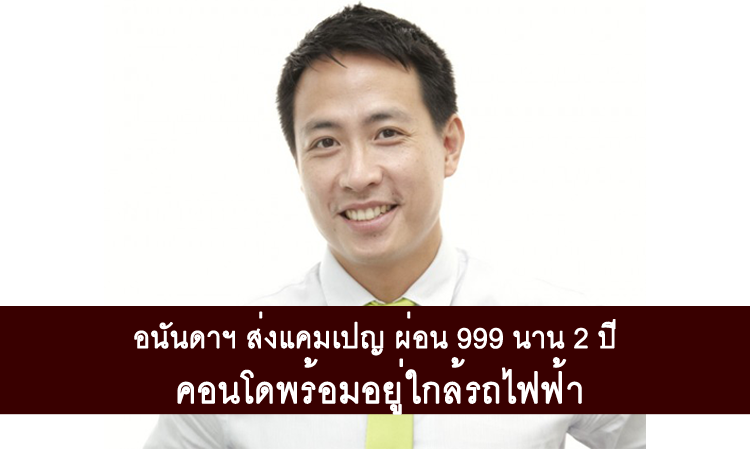 อนันดาฯ ส่งแคมเปญ “ผ่อน 999 นาน 2 ปี คอนโดพร้อมอยู่ใกล้รถไฟฟ้า”