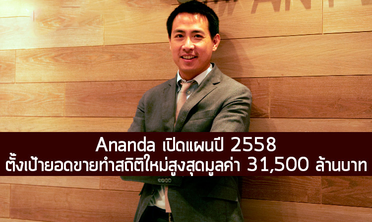 Ananda เปิดแผนปี 2558 ตั้งเป้ายอดขายทุบสถิติใหม่ มูลค่า 31,500 ล้านบาท