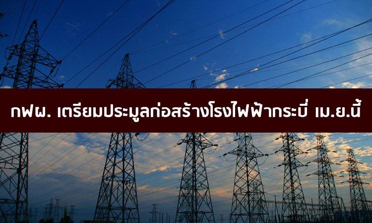 กฟผ. เตรียมประมูลก่อสร้างโรงไฟฟ้ากระบี่ เม.ย.นี้