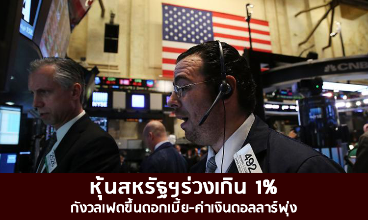 หุ้นสหรัฐฯร่วงเกิน 1% กังวลเฟดขึ้นดอกเบี้ย-ค่าเงินดอลลาร์พุ่ง