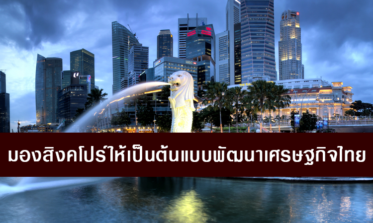 มองสิงคโปร์ให้เป็นต้นแบบพัฒนาเศรษฐกิจไทย