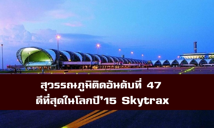 สุวรรณภูมิติดอันดับ 47 สนามบินดีที่สุดในโลก Skytrax