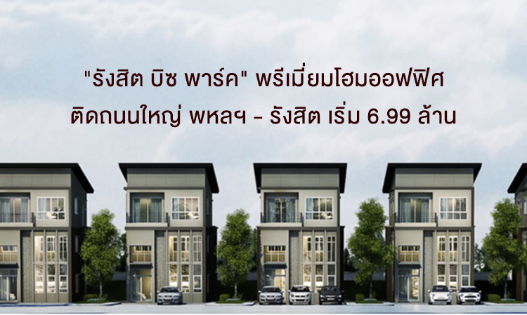 รังสิต บิซ พาร์ค พรีเมี่ยมโฮมออฟฟิศ ติดถนนใหญ่ พหลฯ - รังสิต  เริ่ม 6.99 ล้าน