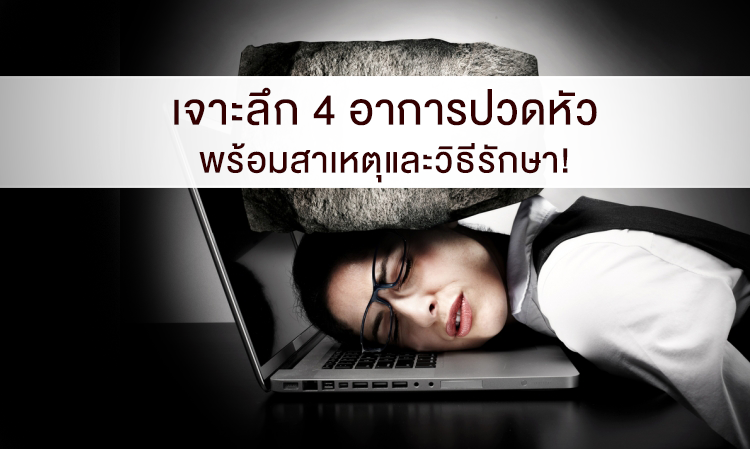 เจาะลึก 4 อาการปวดหัวพร้อมสาเหตุและวิธีรักษา!