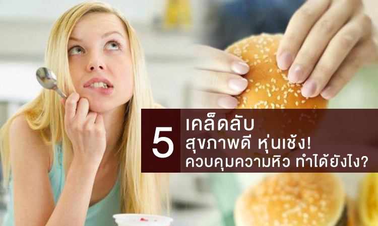 สุขภาพดี หุ่นเช้ง! 5 เคล็ดลับควบคุมความหิว ทำได้ยังไง?