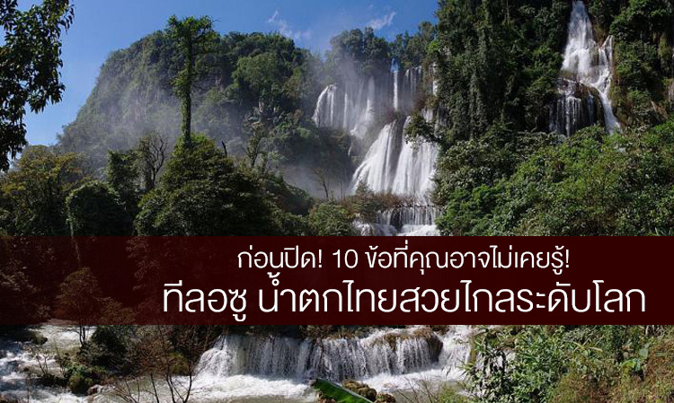 ก่อนปิด! 10 ข้อที่คุณอาจไม่เคยรู้! ทีลอซู น้ำตกไทยสวยไกลระดับโลก