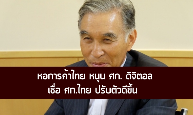 หอการค้าไทย หนุน ศก.ดิจิทัล เชื่อ ศก.ไทยปรับตัวดีขึ้น