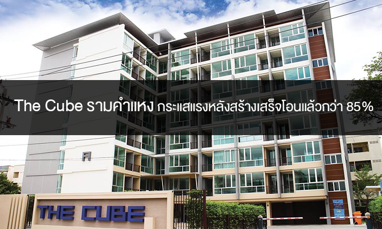 The Cube รามคำแหง กระแสแรงหลังสร้างเสร็จโอนแล้วกว่า 85%