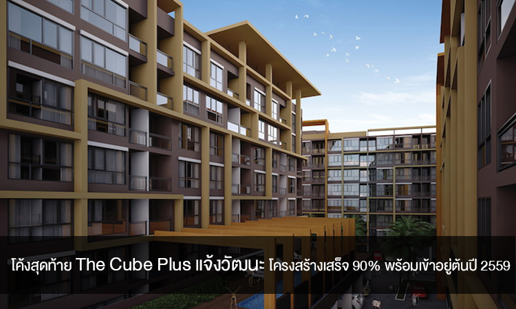 โค้งสุดท้าย The Cube Plus แจ้งวัฒนะ โครงสร้างเสร็จ 90% พร้อมเข้าอยู่ต้นปี 2559