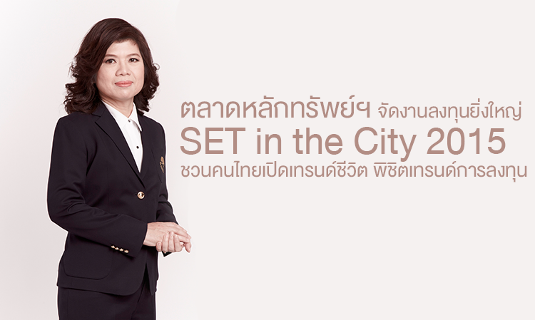 ตลาดหลักทรัพย์ฯ จัดงานลงทุนยิ่งใหญ่ SET in the City 2015 ชวนคนไทยเปิดเทรนด์ชีวิต พิชิตเทรนด์การลงทุน