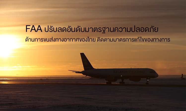 FAA ปรับลดอันดับมาตรฐานความปลอดภัยด้านการขนส่งทางอากาศของไทย...ติดตามมาตรการแก้ไขของทางการ