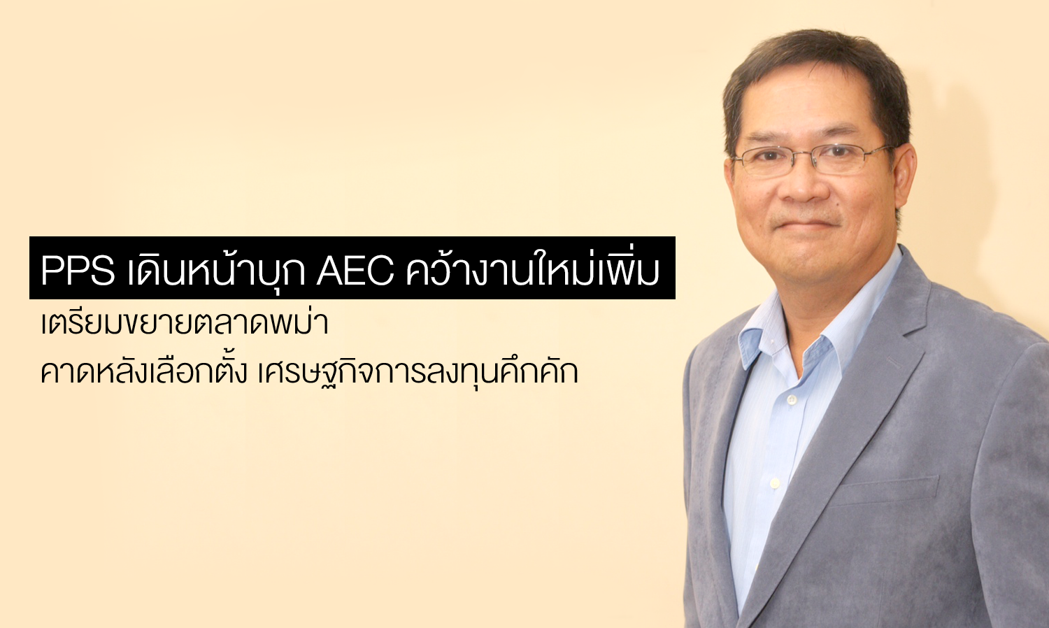 PPS เดินหน้าบุก AEC คว้างานใหม่เพิ่ม เตรียมขยายตลาดพม่า คาดหลังเลือกตั้ง เศรษฐกิจการลงทุนคึกคัก