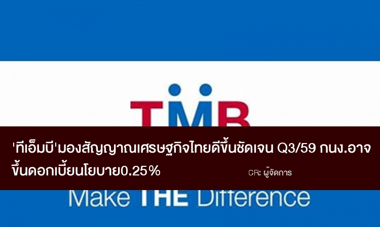 “ทีเอ็มบี” มอง สัญญาณเศรษฐกิจไทย ดีขึ้นชัดเจน Q3/59 กนง.อาจขึ้น ดบ.นโยบาย 0.25%