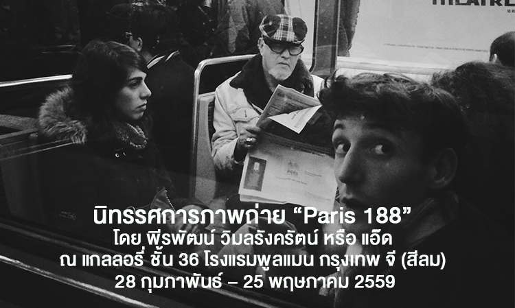 นิทรรศการภาพถ่าย “Paris 188” โดย พีรพัฒน์ วิมลรังครัตน์ หรือ แอ๊ด ณ แกลลอรี่ ชั้น 36 โรงแรมพูลแมน กรุงเทพ จี (สีลม) 28 กุมภาพันธ์ – 25 พฤษภาคม 2559