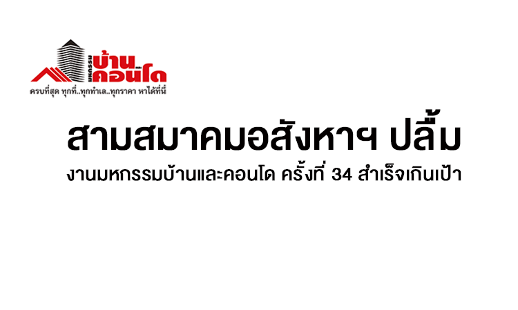 สามสมาคมอสังหาฯ ปลื้มงานมหกรรมบ้านและคอนโด ครั้งที่ 34 สำเร็จเกินเป้า