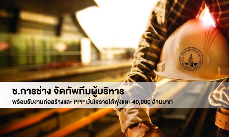 ช.การช่าง จัดทัพทีมผู้บริหาร พร้อมรับงานก่อสร้างและ PPP มั่นใจรายได้พุ่งแตะ 40,000 ล้านบาท 