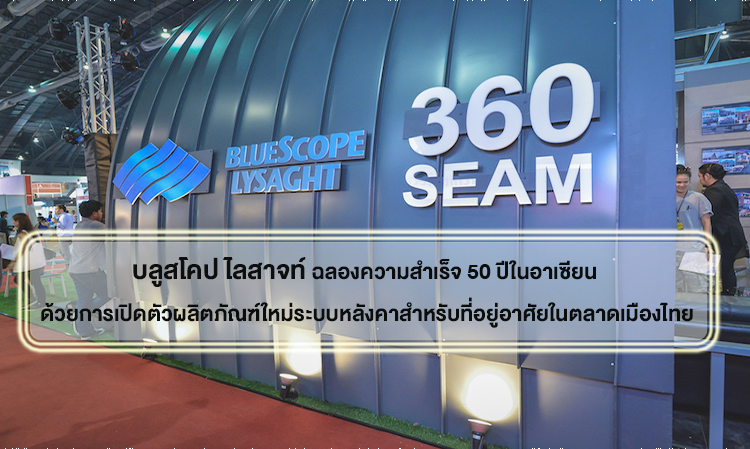 บลูสโคป ไลสาจท์ ฉลองความสำเร็จ 50 ปีในอาเซียน ด้วยการเปิดตัวผลิตภัณฑ์ใหม่ระบบหลังคาสำหรับที่อยู่อาศัยในตลาดเมืองไทย