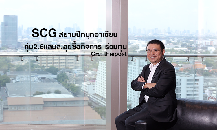 SCG สยามปีกบุกอาเซียน ทุ่ม2.5แสนล.ลุยซื้อกิจการ-ร่วมทุน