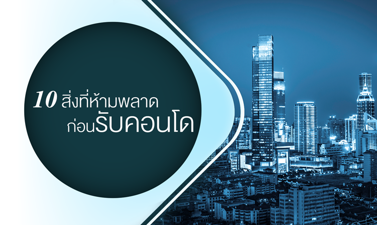 10 สิ่งที่ห้ามพลาดก่อน รับคอนโด