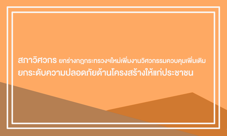 สภาวิศวกรยกร่างกฎกระทรวงฯใหม่  ยกระดับความปลอดภัยด้านโครงสร้างให้แก่ประชาชน