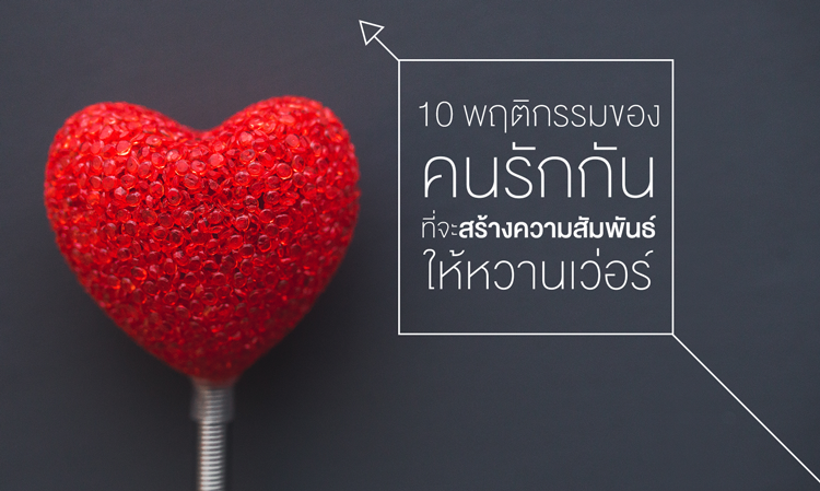 10 พฤติกรรมของคนรักกัน ที่จะสร้าง ความสัมพันธ์ ให้หวานเว่อร์