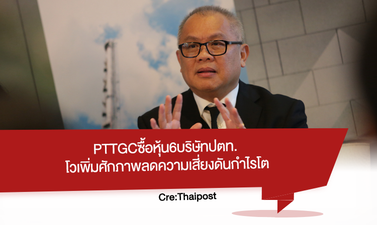 PTTGCซื้อหุ้น6บริษัท ปตท. โวเพิ่มศักภาพลดความเสี่ยงดันกำไรโต