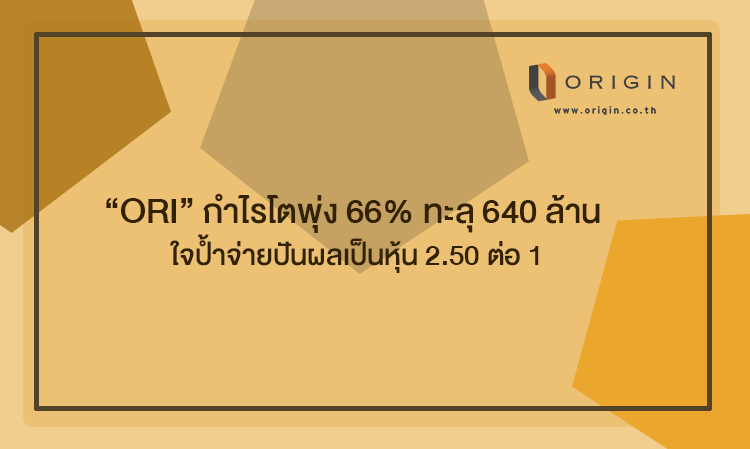 “ORI” กำไรโตพุ่ง 66% ทะลุ 640 ล้าน ใจป้ำจ่ายปันผลเป็นหุ้น 2.50 ต่อ 1