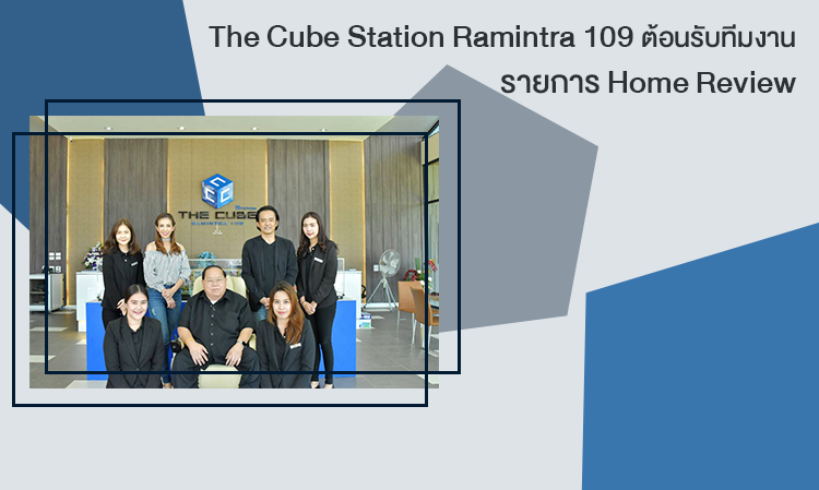 The Cube Station Ramintra 109 ต้อนรับทีมงานรายการ Home Review