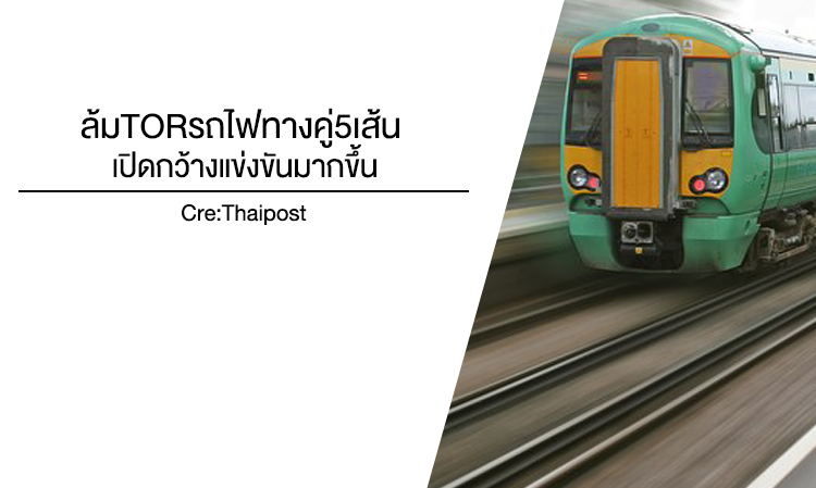 ล้มTOR รถไฟทางคู่ 5เส้น เปิดกว้างแข่งขันมากขึ้น