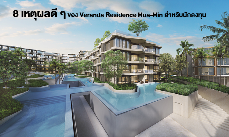 8 เหตุผลดี ๆ ของ Veranda Residence Hua-Hin สำหรับนักลงทุน 