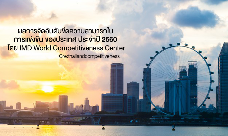 ผลการจัดอันดับขีดความสามารถใน การแข่งขัน ของประเทศ ประจำปี 2560 โดย IMD World Competitiveness Center