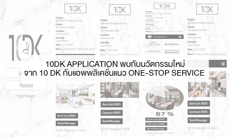 10DK Application พบกับนวัตกรรมใหม่จาก 10 DK กับแอพพลิเคชั่นแนว one-stop service ที่ทำให้งานตกแต่งบ้านและคอนโดมิเนียมทำได้ง่ายตั้งแต่ต้นจนจบ ผ่านมือถือเครื่องเดียว