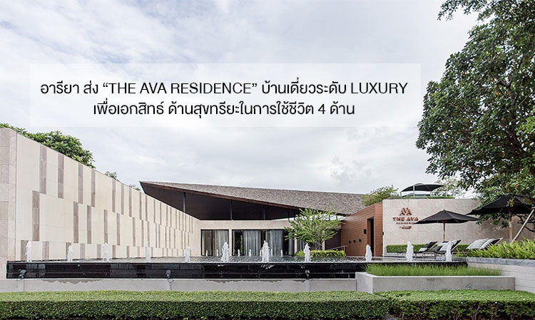 อารียา ส่ง “THE AVA RESIDENCE” บ้านเดี่ยวระดับ LUXURY  เพื่อเอกสิทธ์ ด้านสุขทรียะในการใช้ชีวิต 4 ด้าน