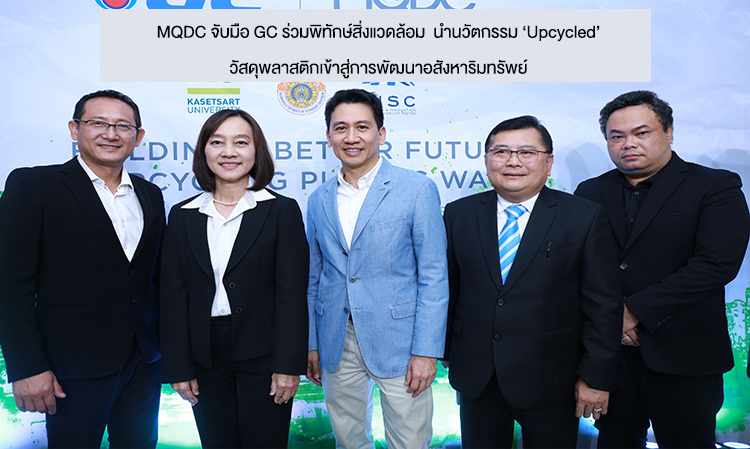 MQDC จับมือ GC ร่วมพิทักษ์สิ่งแวดล้อม  นำนวัตกรรม ‘Upcycled’ วัสดุพลาสติกเข้าสู่การพัฒนาอสังหาริมทรัพย์