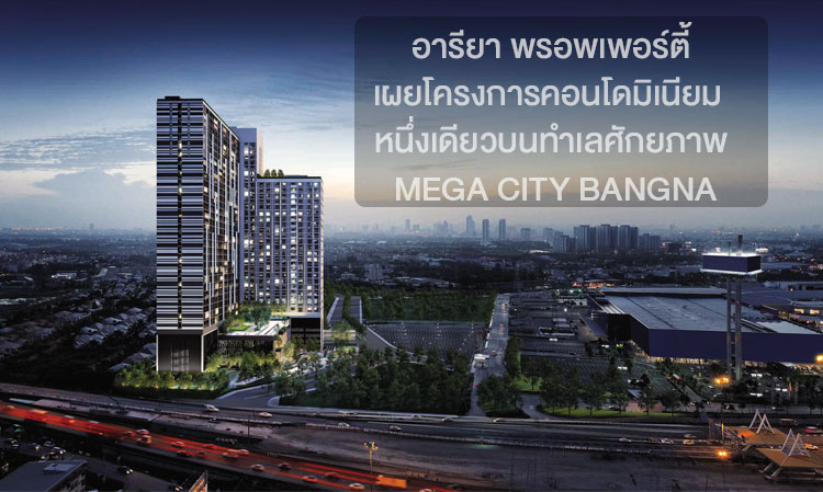 อารียา พรอพเพอร์ตี้ เผยโครงการคอนโดมิเนียม  หนึ่งเดียวบนทำเลศักยภาพ Mega City Bangna