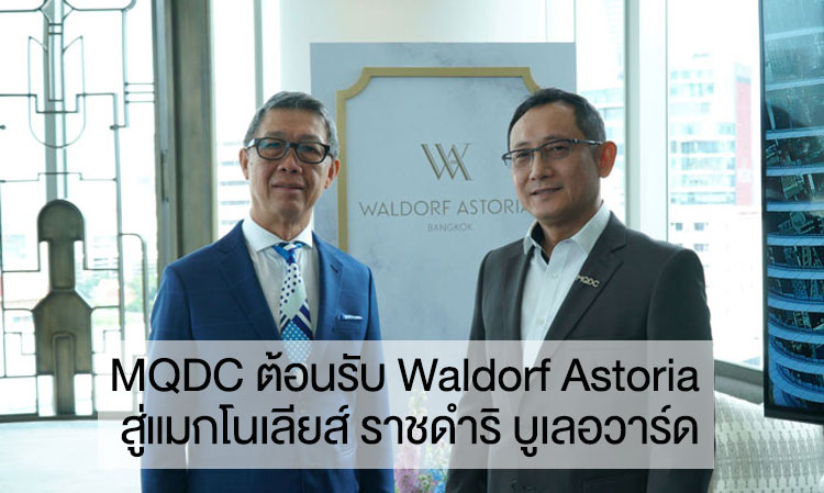 MQDC ต้อนรับ Waldorf Astoria สู่แมกโนเลียส์ ราชดำริ บูเลอวาร์ด  หมุดหมายของโครงการมิกซ์ยูสใจกลางกรุงเทพฯ