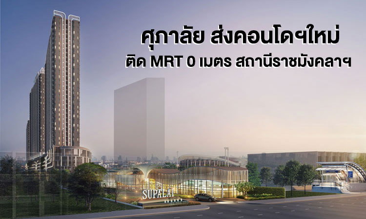 ศุภาลัย ส่งคอนโดฯใหม่ ติด MRT 0 เมตร สถานีราชมังคลาฯ  เข้าออก 2 ทาง ถ.รามคำแหง ถ.หัวหมาก  เพิ่มช่องทาง Online Booking จองห้องชุดในยุคดิจิทัล