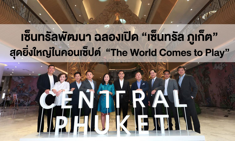 เซ็นทรัลพัฒนา ฉลองเปิด “เซ็นทรัล ภูเก็ต” สุดยิ่งใหญ่ในคอนเซ็ปต์  “The World Comes to Play” สร้างดาวน์ทาวน์ใจกลางภูเก็ต  ตอบโจทย์การพักผ่อนและช็อปปิ้งลักชูรี่แห่งแรกในเอเชีย