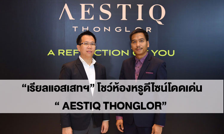 “เรียลแอสเสทฯ” โชว์ห้องหรูดีไซน์โดดเด่น “ AESTIQ Thonglor”  เผยผลตอบรับดีเกินคาดกวาดยอดขายแล้ว 50%