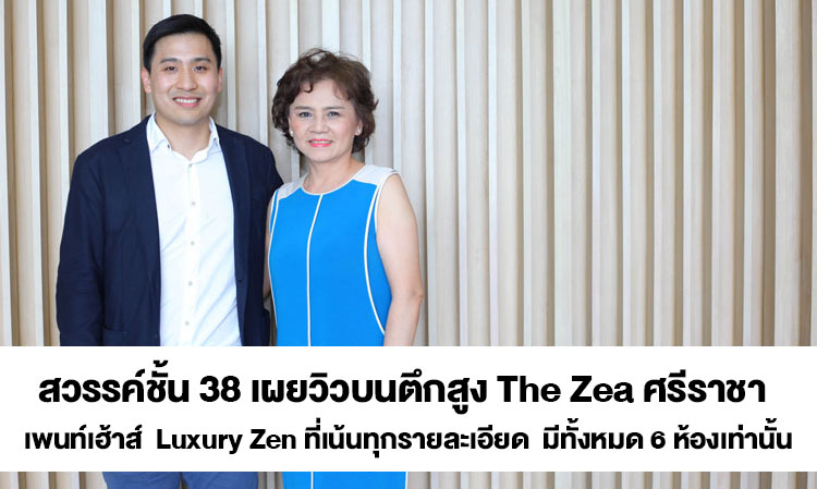 สวรรค์ชั้น 38 เผยวิวบนตึกสูง The Zea ศรีราชา  เพนท์เฮ้าส์  Luxury Zen ที่เน้นทุกรายละเอียด  มีทั้งหมด 6 ห้องเท่านั้น