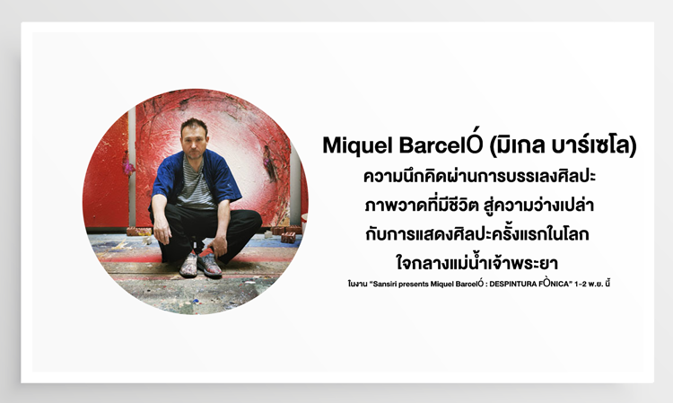 Miquel Barceló (มิเกล บาร์เซโล) ความนึกคิดผ่านการบรรเลงศิลปะภาพวาดที่มีชีวิต สู่ความว่างเปล่า กับการแสดงศิลปะครั้งแรกในโลก ใจกลางแม่น้ำเจ้าพระยา  ในงาน “Sansiri presents Miquel Barceló : DESPINTURA FÒNICA” 1-2 พ.ย. นี้